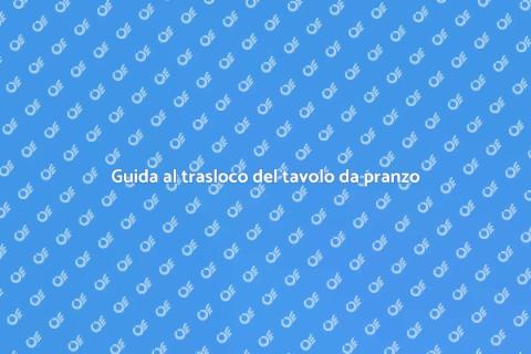 Trasloco tavolo da pranzo: guida utile