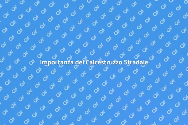 Calcestruzzo: Fondamenta delle Strade