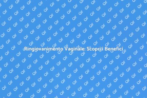 Ringiovanimento Vaginale: Vantaggi e Servizi