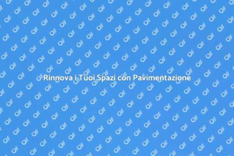 Installare una Pavimentazione Efficace
