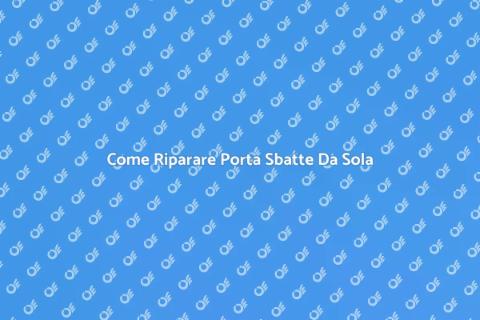 Aggiustare Porta Che Si Sbatte Da Sola