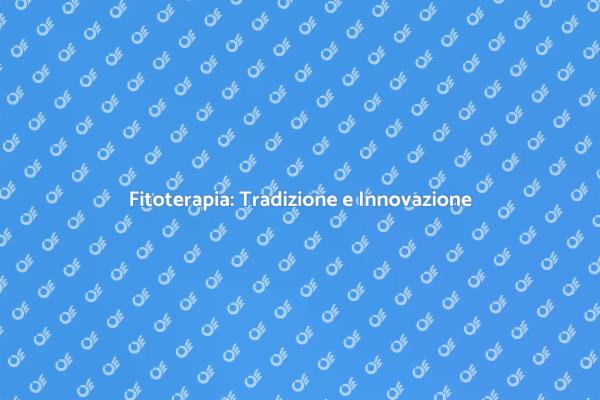 Fitoterapia: Un Viaggio nel Benessere
