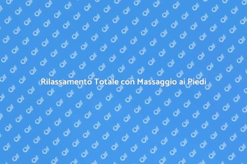 Massaggio ai Piedi: Benessere Totale