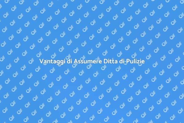 Vantaggi delle Ditte di Pulizie