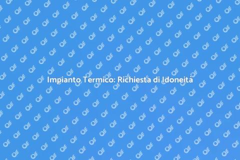 Idoneità Impianto Termico: Perché è Cruciale