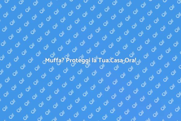Protezione Antimuffa: Salute Prima di Tutto
