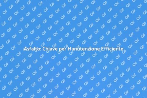 Manutenzione Efficiente con Asfalto