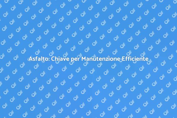 L'Asfalto per la Tua Manutenzione