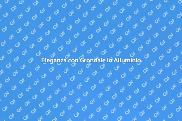 Grondaie in Alluminio: Stile e Funzionalità