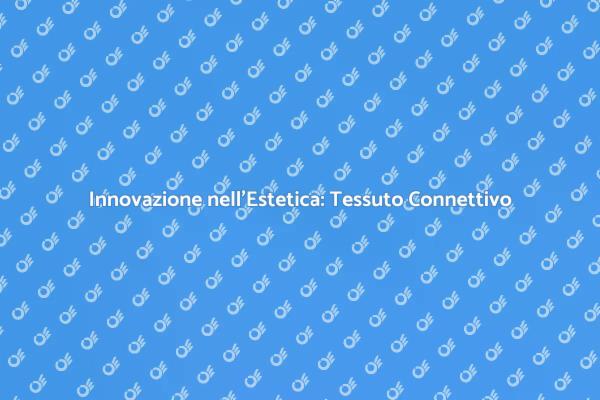 Tessuto Connettivo: Il Futuro della Bellezza