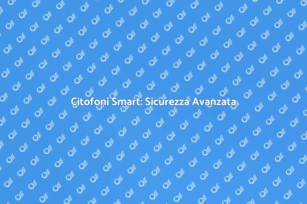 Citofoni con App: Sicurezza e Comfort