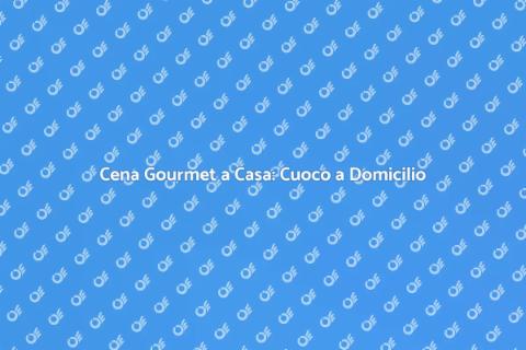 Cuoco a Domicilio: Cena Gourmet Facile