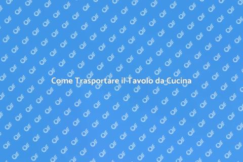 Trasporto Tavolo da Cucina: Guida