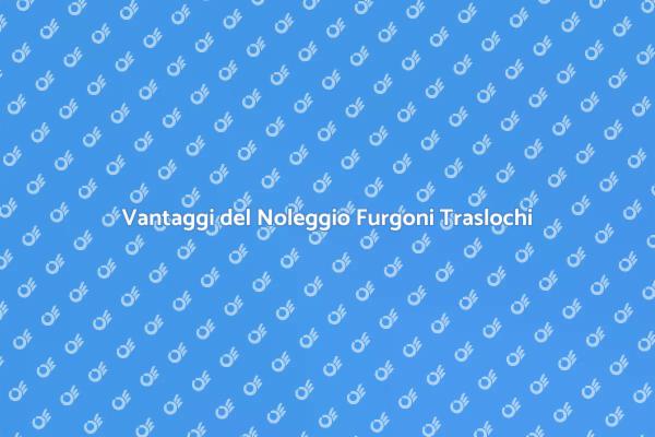 Come Noleggiare un Furgone per Trasloco