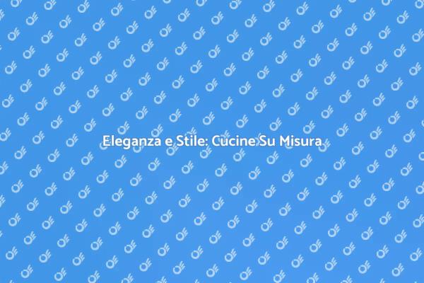 Progetta la Tua Cucina Su Misura