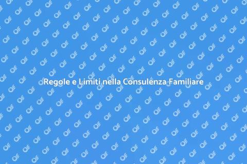 Consulenza Familiare: Regole e Limiti