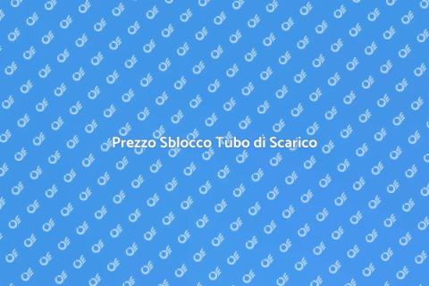Costo Sblocco Tubo di Scarico