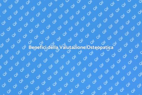 Valutazione Osteopatica: Scopri i Vantaggi