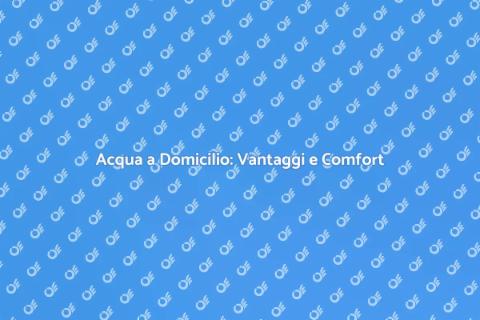 Distribuzione Acqua a Domicilio Vantaggi