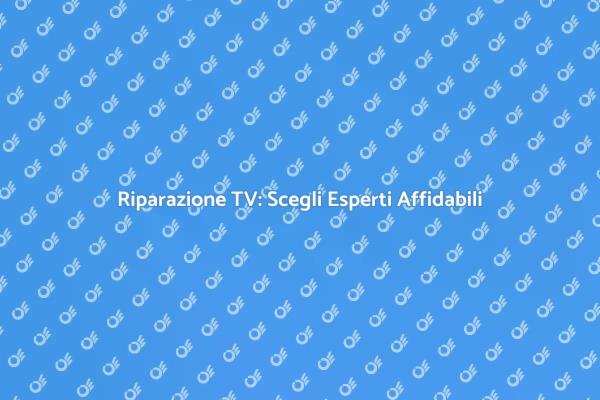 Aggiustare la TV: Perché Scegliere Esperti