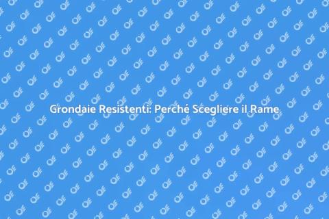 Grondaie in Rame: Proteggi la Tua Casa