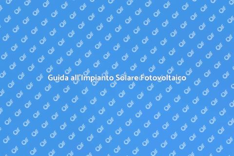 Impianto Solare Fotovoltaico: Guida