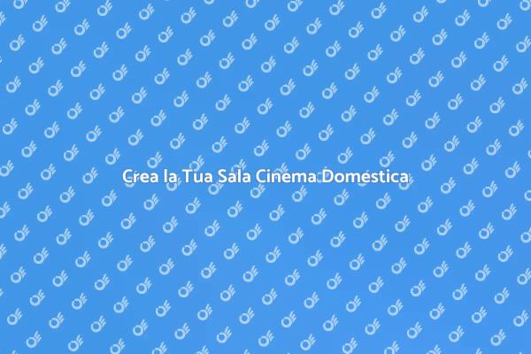 Trasforma la Tua Casa in un Cinema
