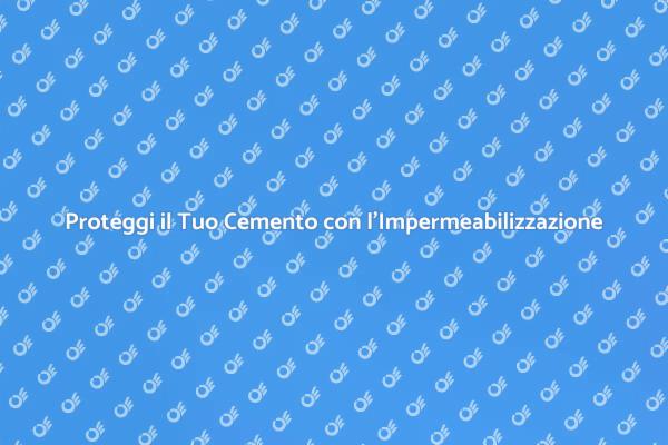 Impermeabilizzazione: Fondamentale per il Cemento