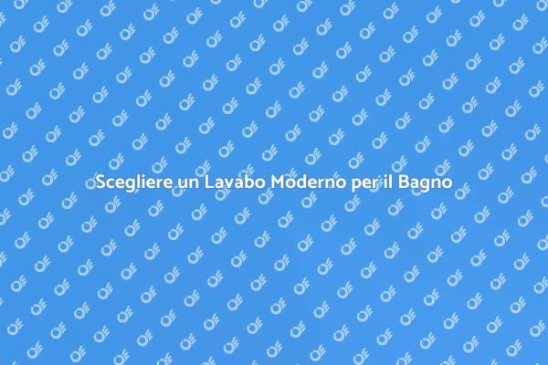 Lavabo Moderno: Come Sceglierlo