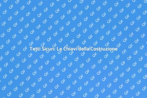 Costruzione di Tetti: Fondamenti e Innovazioni