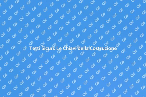 Fondamenti per una Costruzione di Tetti Efficace