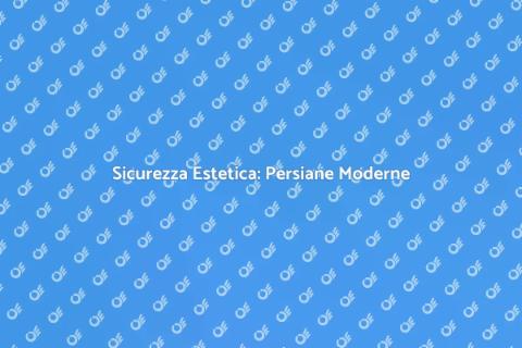 Persiana Blindata: Sicurezza e Design
