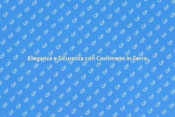 Corrimano in Ferro: Sicurezza e Stile