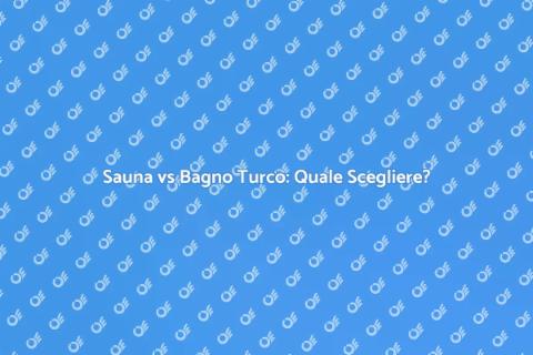 Sauna o Bagno Turco? Scegli il Benessere