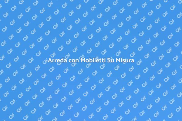 Mobiletti Personalizzati per Ogni Spazio