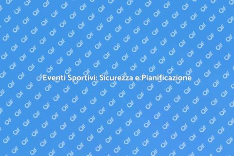 Sicurezza Eventi Sportivi: Guida Completa