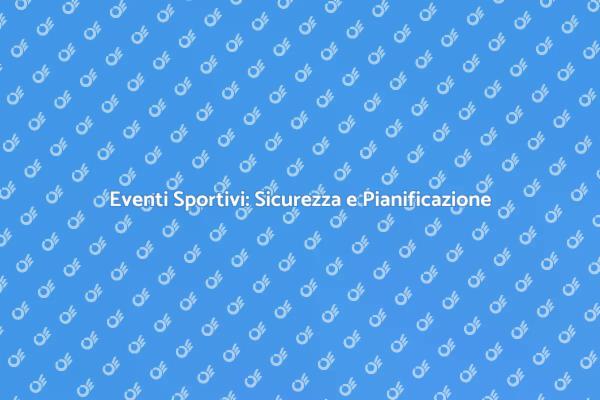 Sicurezza negli Eventi Sportivi: Ecco Come