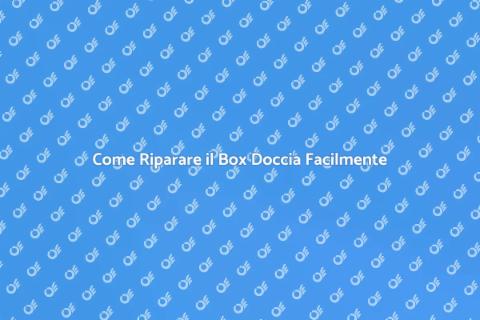 Riparare il Box Doccia: Guida Pratica