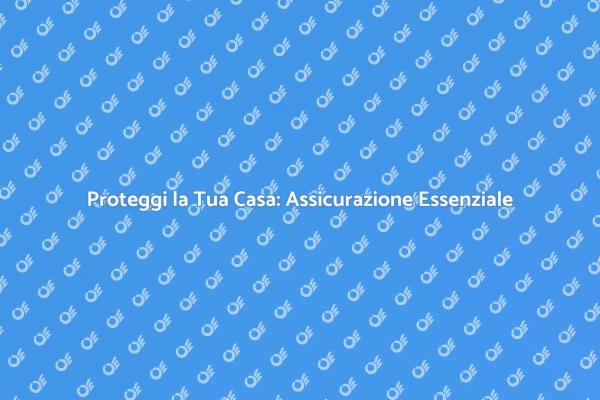 Assicurare la Casa: Fondamenti di Sicurezza