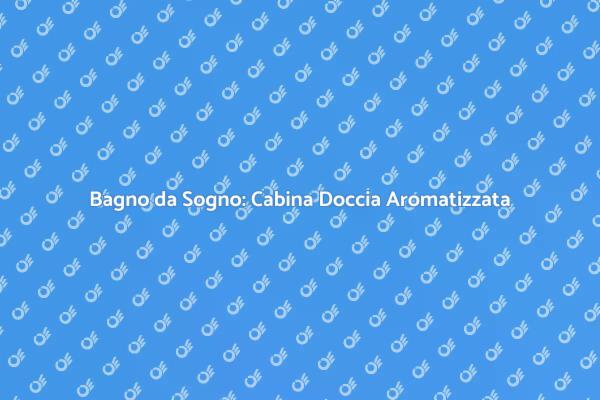 Doccia Aromatizzata: Relax e Pulizia