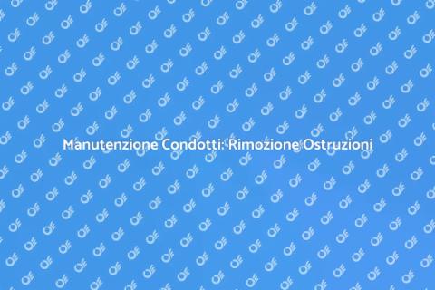 Rimozione Ostruzioni nei Condotti