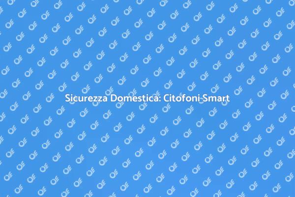 Citofoni Intelligenti per la Sicurezza