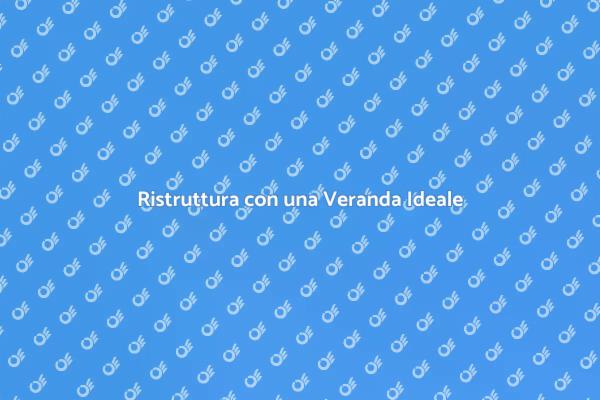 Veranda: il Tuo Spazio da Sogno