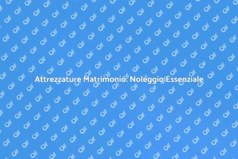 Noleggio Attrezzature per Matrimonio