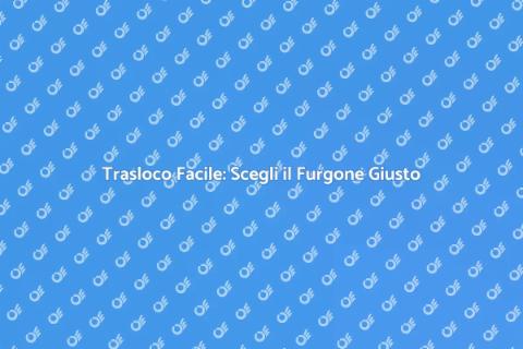 Traslocare con Furgone: Guida Pratica