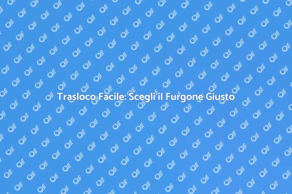 Traslocare Senza Stress con un Furgone