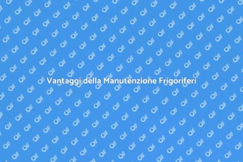 Manutenzione Preventiva Impianti Frigoriferi