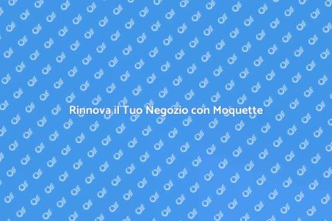 Ristrutturare Negozio con Moquette
