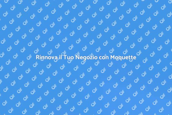 Trasforma il Tuo Negozio con Moquette