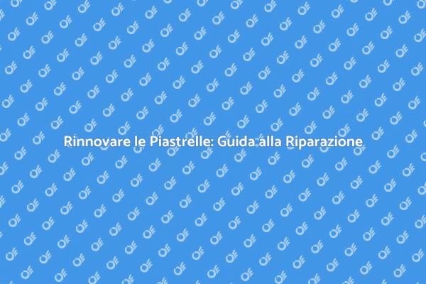 Riparazione Piastrelle: Ritorna alla Bellezza